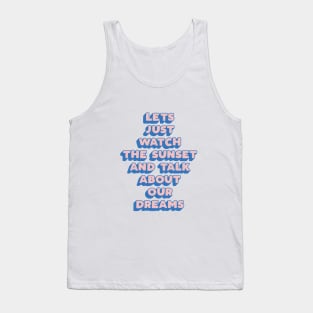 Lets Just Watch The Sunset and Talk About Our Dreams by The Motivated Type in Pink Blue Tank Top